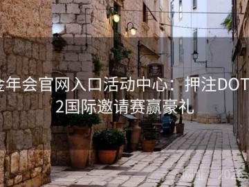 金年会官网入口活动中心：押注DOTA2国际邀请赛赢豪礼