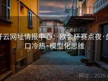 开云网址情报中心：欧会杯赛点夜·盘口冷热·模型化思维
