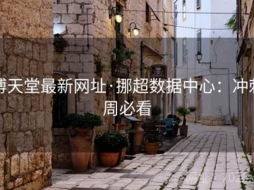 博天堂最新网址·挪超数据中心：冲刺周必看