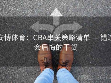 安博体育：CBA串关策略清单 — 错过会后悔的干货