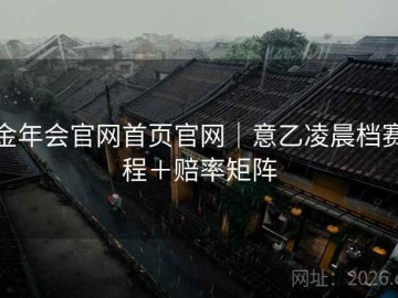 金年会官网首页官网｜意乙凌晨档赛程＋赔率矩阵