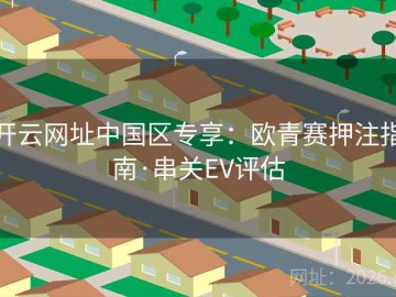 开云网址中国区专享：欧青赛押注指南·串关EV评估