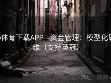 b体育下载APP—资金管理：模型化思维（支持英冠）