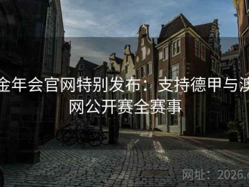 金年会官网特别发布：支持德甲与澳网公开赛全赛事