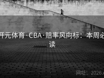 开元体育·CBA·赔率风向标：本周必读