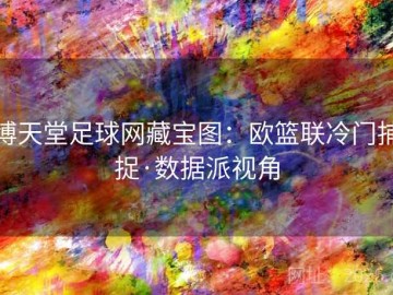 博天堂足球网藏宝图：欧篮联冷门捕捉·数据派视角