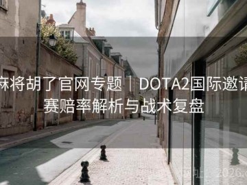 麻将胡了官网专题｜DOTA2国际邀请赛赔率解析与战术复盘