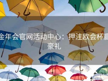 金年会官网活动中心：押注欧会杯赢豪礼