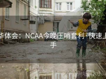 华体会：NCAA今晚压哨套利·快速上手