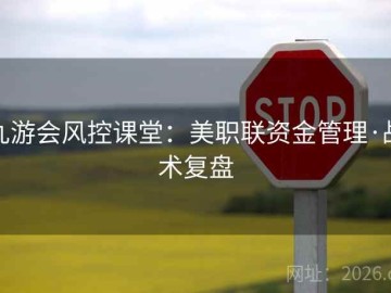 九游会风控课堂：美职联资金管理·战术复盘
