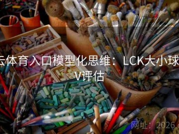 云体育入口模型化思维：LCK大小球EV评估