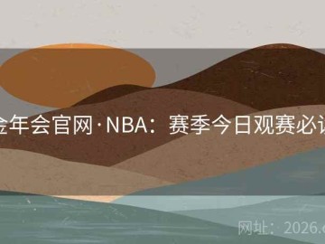 金年会官网·NBA：赛季今日观赛必读