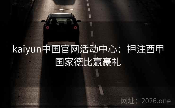 kaiyun中国官网活动中心：押注西甲国家德比赢豪礼