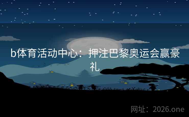 b体育活动中心：押注巴黎奥运会赢豪礼