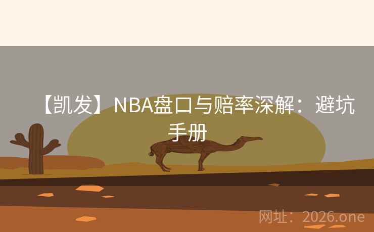 【凯发】NBA盘口与赔率深解：避坑手册