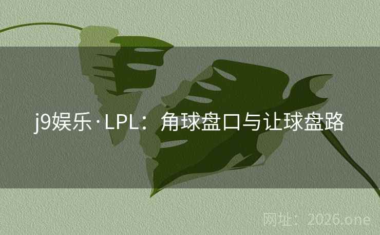 j9娱乐·LPL：角球盘口与让球盘路