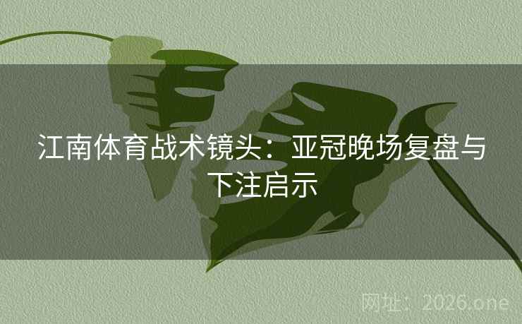 江南体育战术镜头：亚冠晚场复盘与下注启示