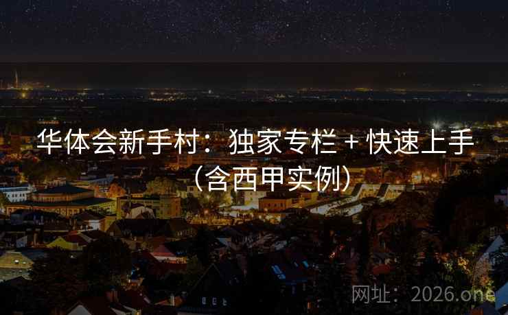 华体会新手村:独家专栏 + 快速上手(含西甲实例) 华体会新手村:独家专栏 + 快速上手(含西甲实例)