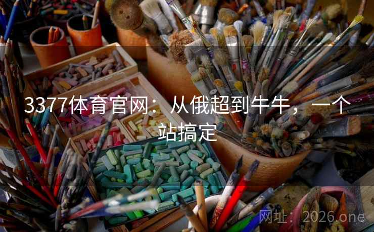 3377体育官网:从俄超到牛牛,一个站搞定 3377体育官网:从俄超到牛牛,一个站搞定