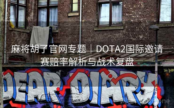 麻将胡了官网专题｜DOTA2国际邀请赛赔率解析与战术复盘