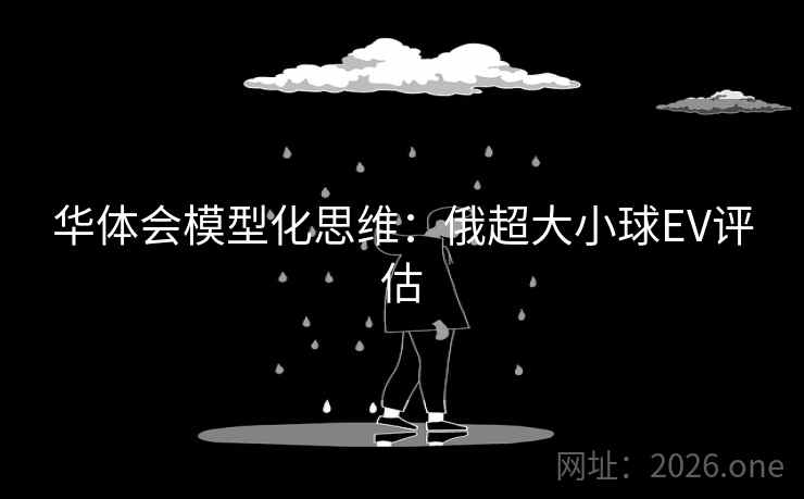 华体会模型化思维：俄超大小球EV评估